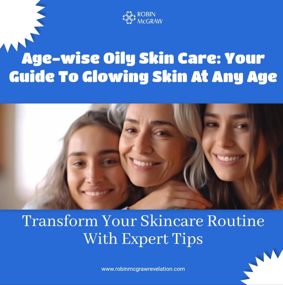 Age-Wise Oily Skin Care: Your Guide to Glowing Skin at Any Age